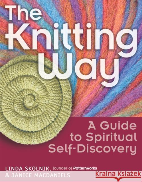 The Knitting Way: A Guide to Spiritual Self-Discovery Linda Skolnik Janice Macdaniels Janice Mscdaniels 9781683363972 Skylight Paths Publishing
