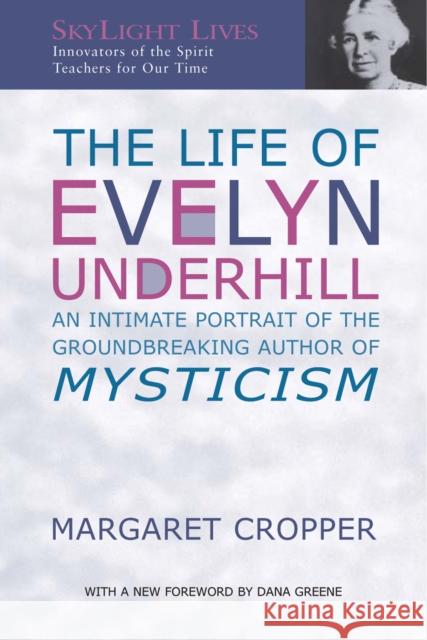 The Life of Evelyn Underhill: An Intimate Portrait of the Groundbreaking Author of Mysticism Margaret Cropper Dana Greene 9781683363996 Skylight Paths Publishing