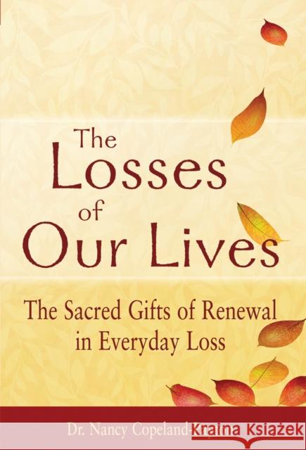 The Losses of Our Lives: The Sacred Gifts of Renewal in Everyday Loss Nancy Copeland-Payton 9781683364009 Skylight Paths Publishing