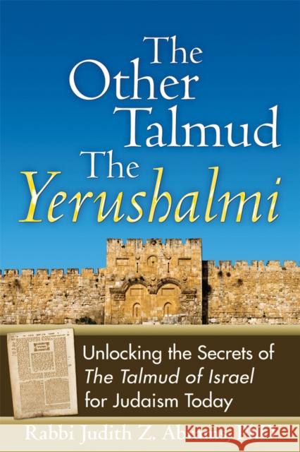 The Other Talmud--The Yerushalmi: Unlocking the Secrets of the Talmud of Israel for Judaism Today Abrams, Judith Z. 9781683364092