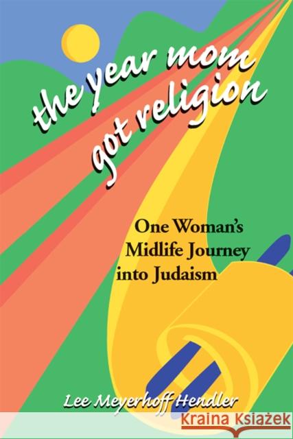 The Year Mom Got Religion: One Woman's Midlife Journey Into Judaism Lee Meyerhoff Hendler 9781683364597 Jewish Lights Publishing