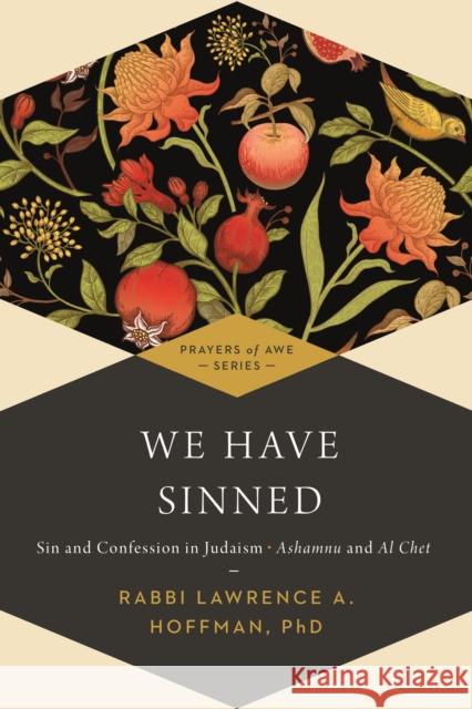We Have Sinned: Sin and Confession in Judaism--Ashamnu and Al Chet (Prayers of Awe) Bayfield, Tony 9781683364788 Jewish Lights Publishing