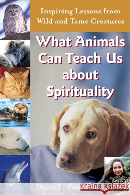 What Animals Can Teach Us about Spirituality: Inspiring Lessons from Wild and Tame Creatures Diana L. Guerrero 9781683364801
