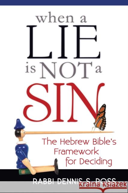 When a Lie Is Not a Sin: The Hebrew Bible's Framework for Deciding Rabbi Dennis S. Ross Dennis S. Ross 9781683364894