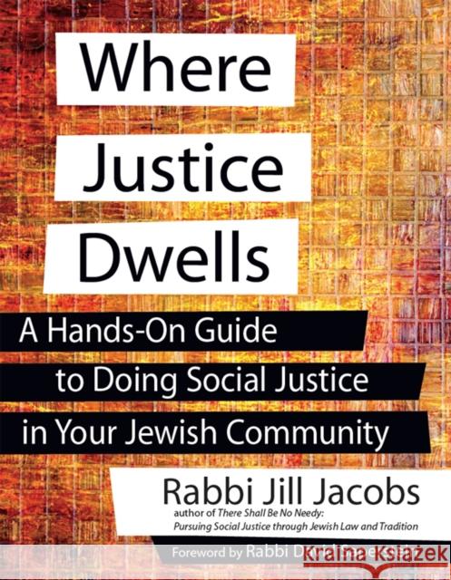 Where Justice Dwells: A Hands-On Guide to Doing Social Justice in Your Jewish Community Rabbi Jill Jacobs Jill Jacobs David Saperstein 9781683364917