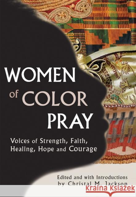 Women of Color Pray: Voices of Strength, Faith, Healing, Hope and Courage Christal M. Jackson Cristal M. Jackson Teresa Palomo Acosta 9781683365020