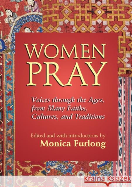 Women Pray: Voices Through the Ages, from Many Faiths, Cultures, and Traditions Monica Furlong 9781683365112 Skylight Paths Publishing