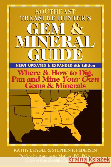 Southeast Treasure Hunter's Gem & Mineral Guide (6th Edition): Where & How to Dig, Pan and Mine Your Own Gems & Minerals Kathy J. Rygle Antoinette Matlins 9781683365563