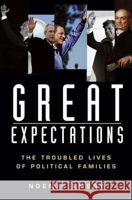 Great Expectations: The Troubled Lives of Political Families Noemie Emery 9781683365914