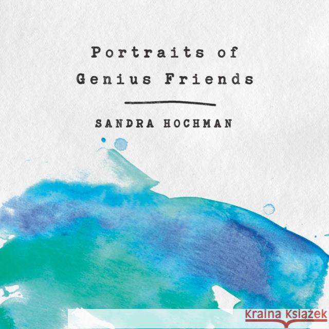 Portraits of Genius Friends Sandra Hochman 9781683367338