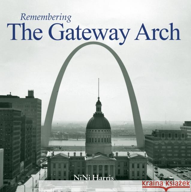 Remembering the Gateway Arch Nini Harris 9781683368915 Turner