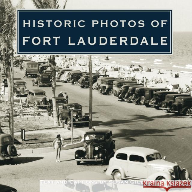 Historic Photos of Fort Lauderdale Susan Gillis 9781683369905