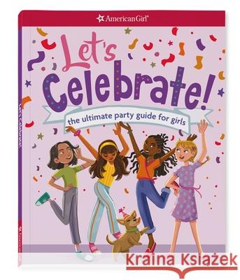 Let's Celebrate!: The Ultimate Party Guide for Girls American Girl Editors                    Mirelle Ortega 9781683371809