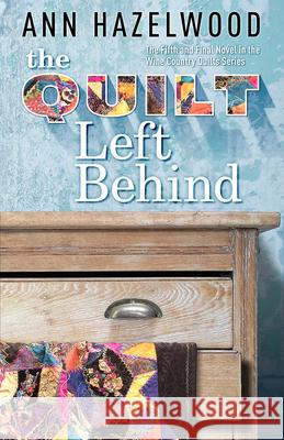 The Quilt Left Behind: Wine Country Quilt Series Book 5 of 5 Hazelwood, Ann 9781683391197 American Quilter's Society