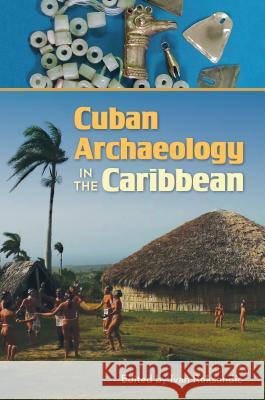 Cuban Archaeology in the Caribbean Ivan Roksandic 9781683400028 University of Florida Press