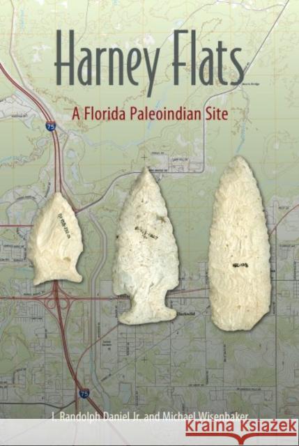 Harney Flats: A Florida Paleoindian Site I. Randolph Daniel Michael Wisenbaker Albert C. Goodyear 9781683400226 University of Florida Press