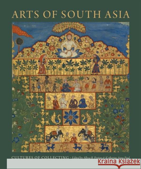 Arts of South Asia: Cultures of Collecting Allysa B. Peyton Katherine Anne Paul 9781683400479 