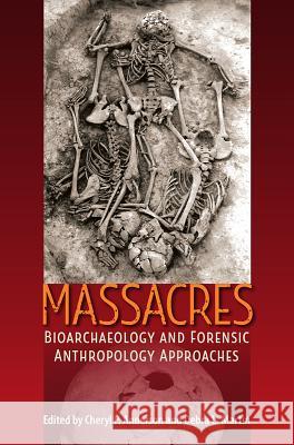 Massacres: Bioarchaeology and Forensic Anthropology Approaches Cheryl P. Anderson Debra L. Martin Clark Spencer Larsen 9781683400691 University of Florida Press