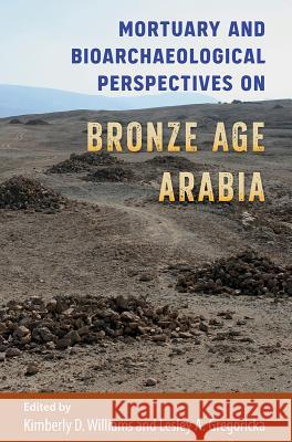 Mortuary and Bioarchaeological Perspectives on Bronze Age Arabia Kimberly D. Williams Lesley A. Gregoricka 9781683400790