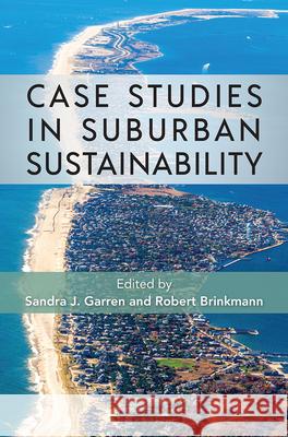 Case Studies in Suburban Sustainability Sandra J. Garren Robert Brinkmann 9781683401599