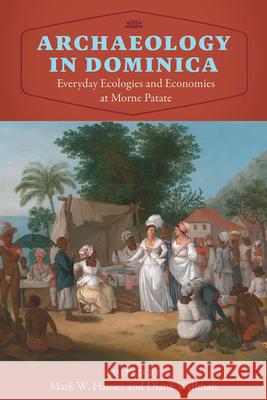 Archaeology in Dominica: Everyday Ecologies and Economies at Morne Patate Mark W. Hauser Diane Wallman 9781683401605