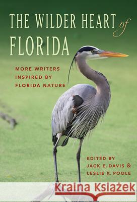 The Wilder Heart of Florida: More Writers Inspired by Florida Nature Leslie K. Poole 9781683401636 University Press of Florida