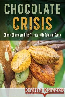 Chocolate Crisis: Climate Change and Other Threats to the Future of Cacao Walters, Dale 9781683401674