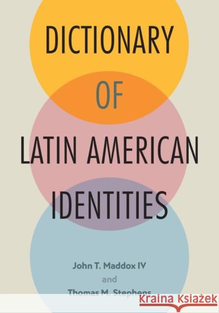 Dictionary of Latin American Identities John T. Maddox Thomas M. Stephens 9781683402008 University of Florida Press