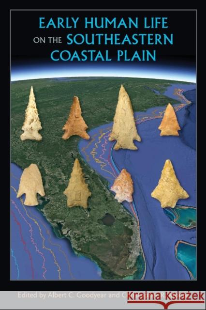 Early Human Life on the Southeastern Coastal Plain Albert C. Goodyear Christopher R. Moore 9781683402480 University of Florida Press