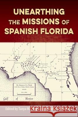Unearthing the Missions of Spanish Florida Tanya M. Peres Rochelle A. Marrinan 9781683402510 University of Florida Press
