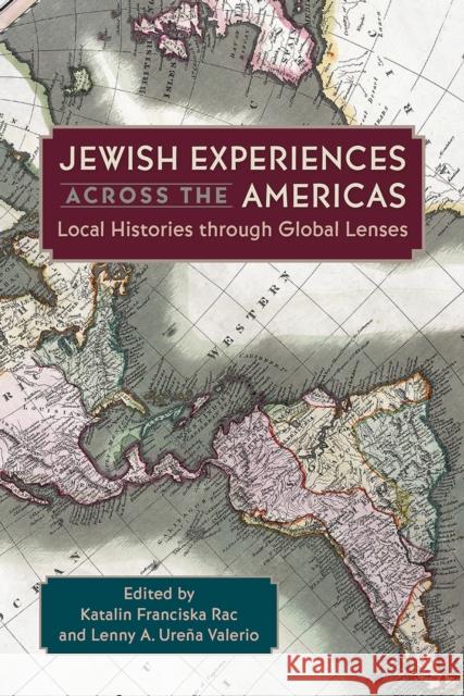 Jewish Experiences Across the Americas: Local Histories Through Global Lenses Katalin Franciska Rac Lenny A. Ure 9781683402565 University of Florida Press