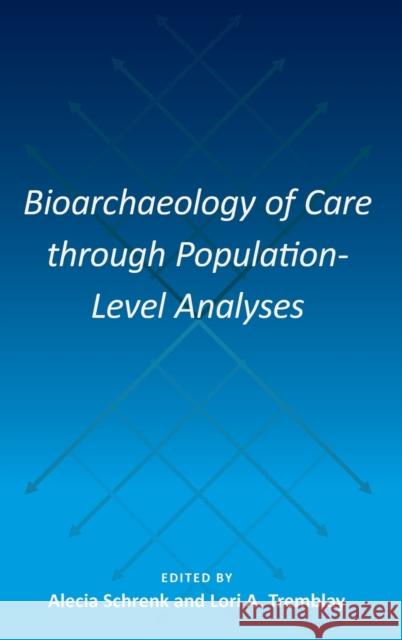 Bioarchaeology of Care Through Population-Level Analyses Schrenk, Alecia 9781683402596 University Press of Florida