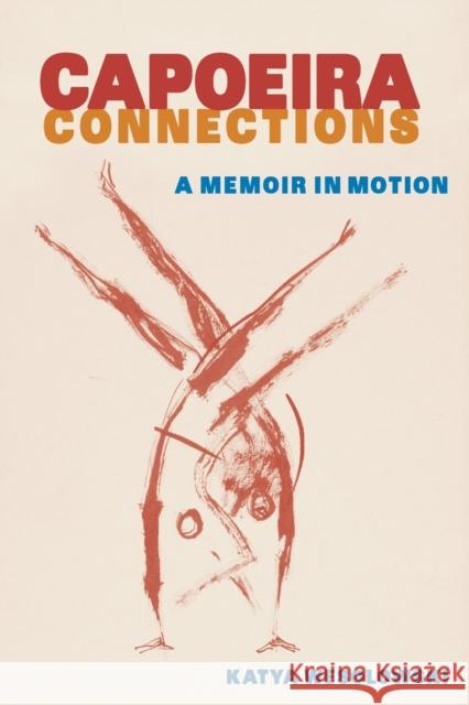 Capoeira Connections: A Memoir in Motion Katya Wesolowski 9781683403203 University of Florida Press