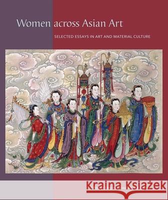 Women across Asian Art: Selected Essays in Art and Material Culture  9781683403586 University of Florida Press