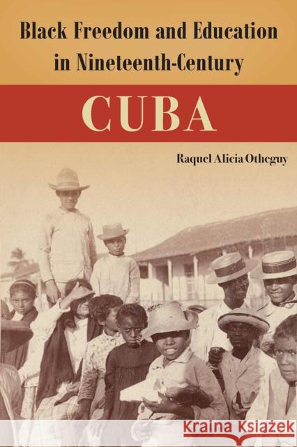 Black Freedom and Education in Nineteenth-Century Cuba Raquel Alicia Otheguy 9781683404767 University of Florida Press