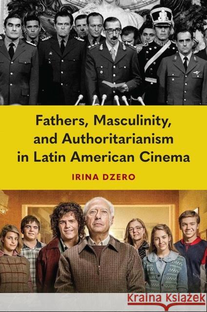 Fathers, Masculinity, and Authoritarianism in Latin American Cinema Irina Dzero 9781683405146 University of Florida Press