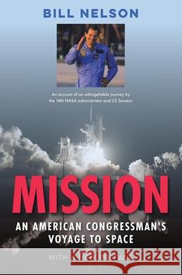 Mission: An American Congressman's Voyage to Space Bill Nelson 9781683405511