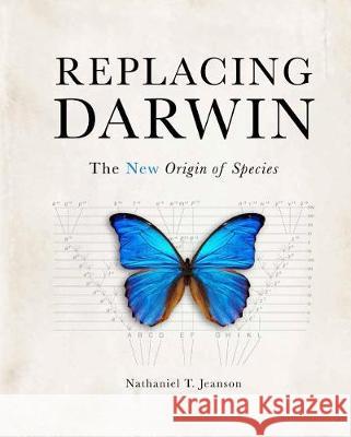 Replacing Darwin: The New Origin of Species Nathaniel T. Jeanson 9781683440758 Master Books