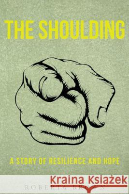 THE SHOULDING A Story of Resilience and Hope Brown, Roberta 9781683480259