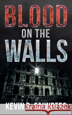 Blood on the Walls Kevin B Saunders 9781683484073