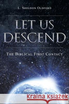 Let Us Descend: The Biblical First Contact L Sheldon Oldford 9781683484134 Page Publishing, Inc.