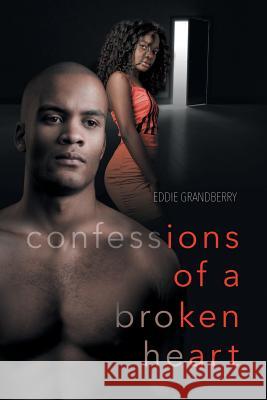Confessions of a Broken Heart Eddie Grandberry 9781683484790 Page Publishing Inc