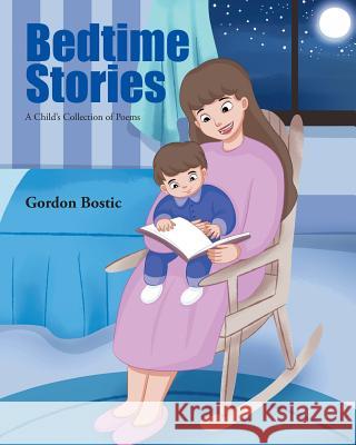 Bedtime Stories: A Child's Collection of Poems Gordon Bostic 9781683488446 Page Publishing, Inc.