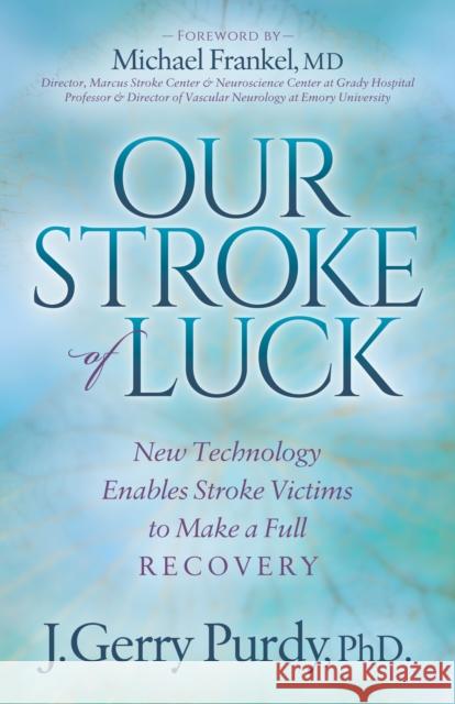 Our Stroke of Luck: New Technology Enables Stroke Victims to Make a Full Recovery  9781683500148 Morgan James Publishing