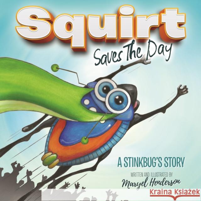 Squirt Saves the Day: A Stinkbug's Story Maryel Henderson Maryel Henderson 9781683500445 Morgan James Kids