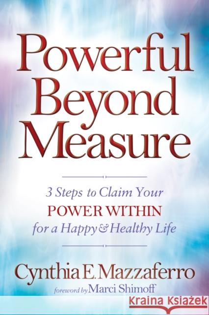 Powerful Beyond Measure: 3 Steps to Claim Your Power Within for a Happy & Healthy Life  9781683501503 Morgan James Publishing