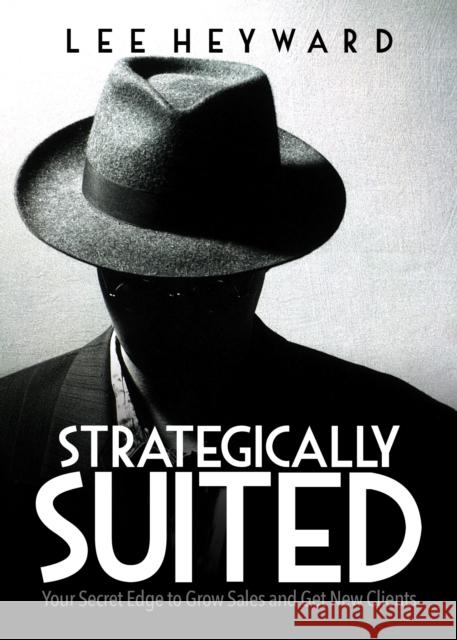 Strategically Suited: Your Secret Edge to Grow Sales and Get New Clients  9781683502432 Morgan James Publishing