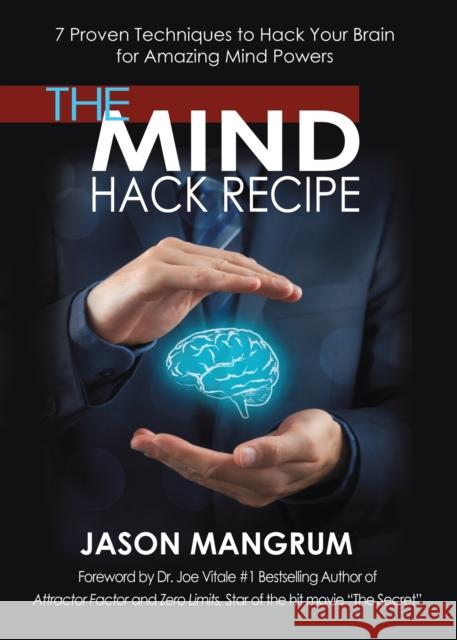 The Mind Hack Recipe: 7 Proven Techniques to Hack Your Brain for Amazing Mind Powers Jason Mangrum 9781683502524 Morgan James Publishing