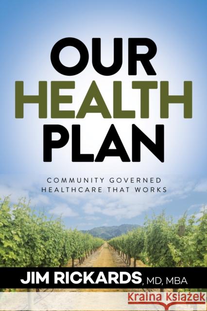 Our Health Plan: Community Governed Healthcare That Works  9781683502982 Morgan James Publishing