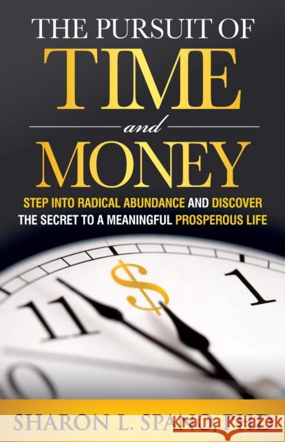 The Pursuit of Time and Money: Step Into Radical Abundance and Discover the Secret to a Meaningful Prosperous Life  9781683503248 Morgan James Publishing